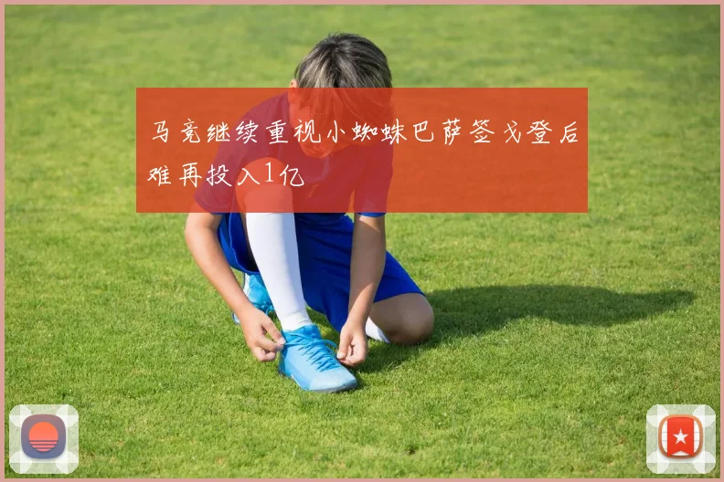 马竞继续重视小蜘蛛巴萨签戈登后难再投入1亿